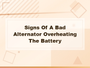 Signs of a Bad Alternator Overheating the Battery: Warning Symptoms