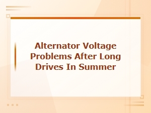 Alternator Voltage Problems After Long Drives in Summer