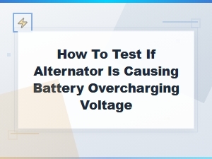 How to Test If Your Alternator Is Causing Battery Overcharging