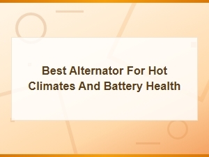 Best Alternator for Hot Climates and Battery Health